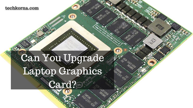 Can You Upgrade Laptop Graphics Card?