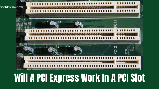 Will A PCI Express Work In A PCI Slot