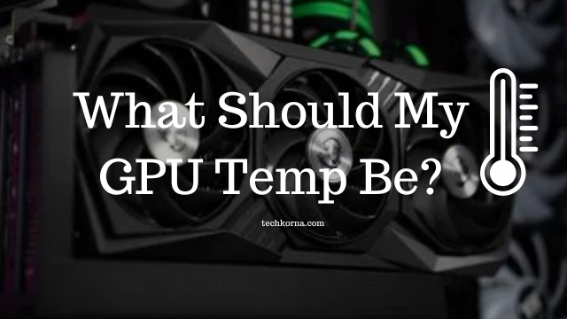 What Should My GPU Temp Be?