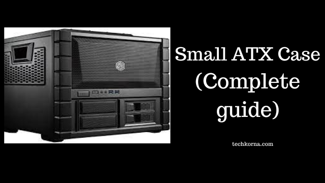 Small ATX case - Complete guide