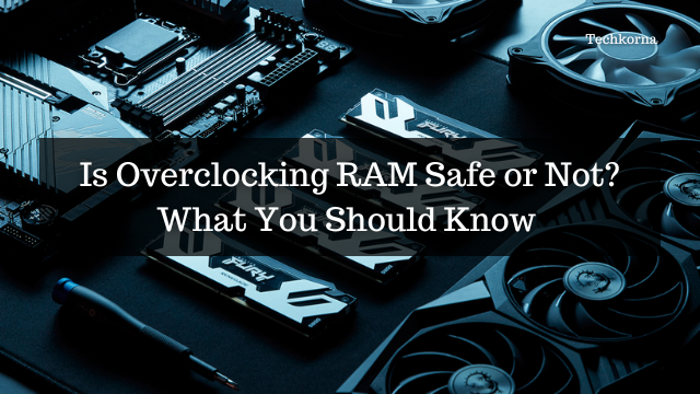 Is Overclocking RAM Safe or Not? What You Should Know